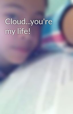 Cloud...you're my life!