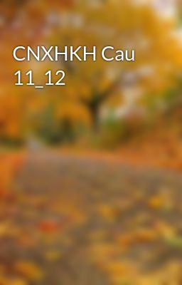 CNXHKH Cau 11_12