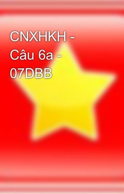 CNXHKH - Câu 6a - 07DBB