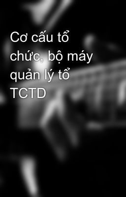 Cơ cấu tổ chức, bộ máy quản lý tổ TCTD