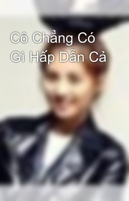 Cô Chẳng Có Gì Hấp Dẫn Cả