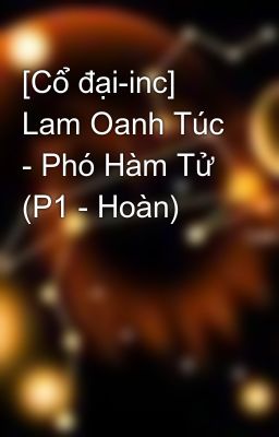 [Cổ đại-inc] Lam Oanh Túc - Phó Hàm Tử (P1 - Hoàn)