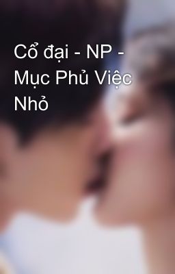 Cổ đại - NP - Mục Phủ Việc Nhỏ