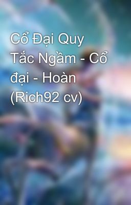 Cổ Đại Quy Tắc Ngầm - Cổ đại - Hoàn (Rich92 cv)