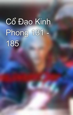 Cổ Đạo Kinh Phong 131 - 185