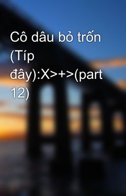 Cô dâu bỏ trốn (Típ đây):X>+>(part 12)