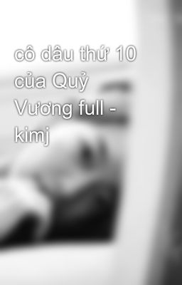 cô dâu thứ 10 của Quỷ Vương full - kimj