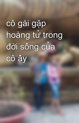 cô gái gặp hoàng tử trong đời sống của cô ấy