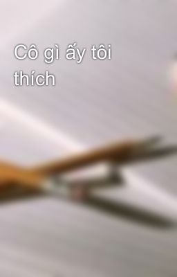 Cô gì ấy tôi thích