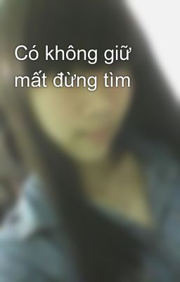 Có không giữ mất đừng tìm