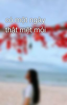 có một ngày thật mệt mỏi 