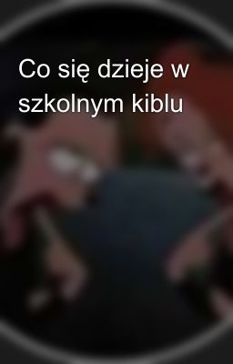 Co się dzieje w szkolnym kiblu