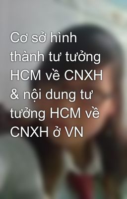 Cơ sở hình thành tư tưởng HCM về CNXH & nội dung tư tưởng HCM về CNXH ở VN