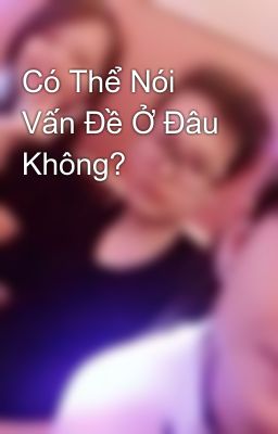 Có Thể Nói Vấn Đề Ở Đâu Không?