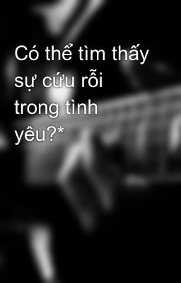 Có thể tìm thấy sự cứu rỗi trong tình yêu?*