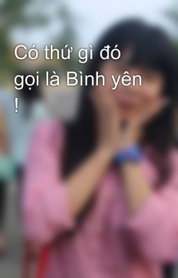 Có thứ gì đó gọi là Bình yên !