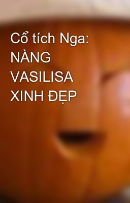 Cổ tích Nga: NÀNG VASILISA XINH ĐẸP