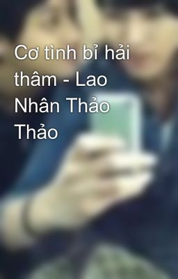 Cơ tình bỉ hải thâm - Lao Nhân Thảo Thảo