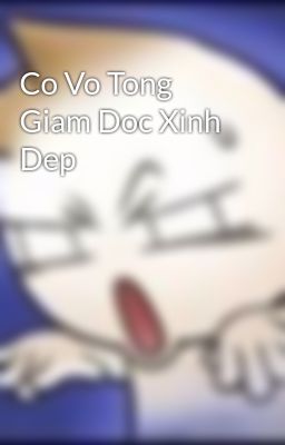 Co Vo Tong Giam Doc Xinh Dep