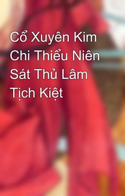 Cổ Xuyên Kim Chi Thiểu Niên Sát Thủ Lâm Tịch Kiệt