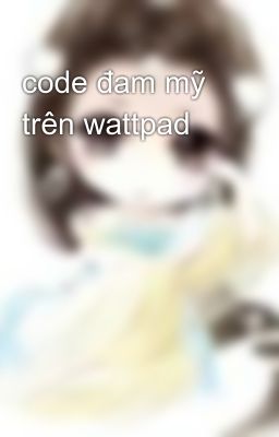 code đam mỹ trên wattpad