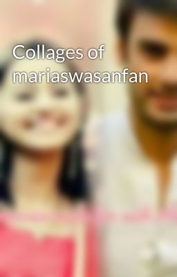 Collages of mariaswasanfan