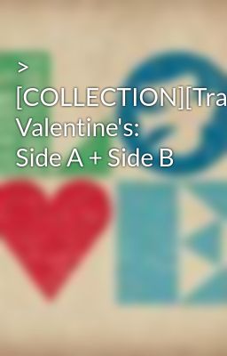 > [COLLECTION][Trans] Valentine's: Side A + Side B