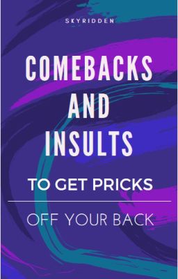 Comebacks and Insults to get pricks off your back