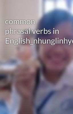 common phrasal verbs in English_nhunglinhyen