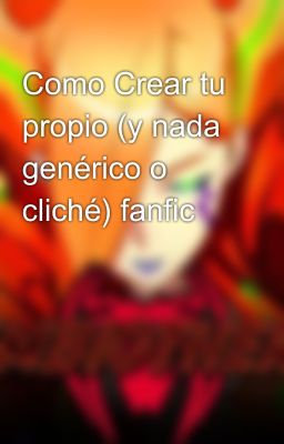 Como Crear tu propio (y nada genérico o cliché) fanfic