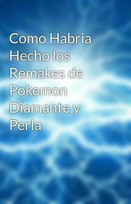 Como Habria Hecho los Remakes de Pokemon Diamante y Perla