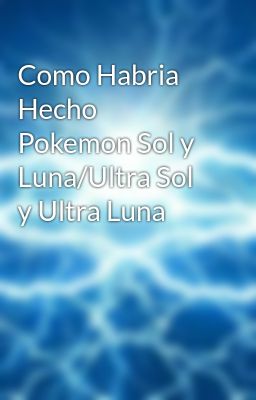 Como Habria Hecho Pokemon Sol y Luna/Ultra Sol y Ultra Luna