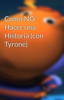 Como NO Hacer una Historia (con Tyrone)