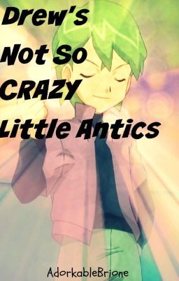 [COMPLETE]Drew's Not So Crazy Little Antics (Contestshipping)