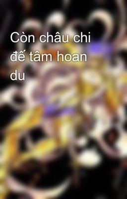 Còn châu chi đế tâm hoan du