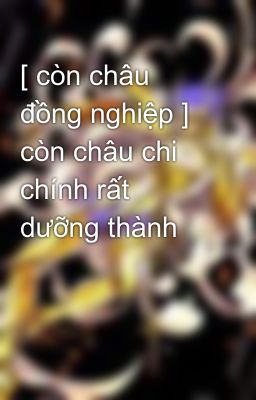 [ còn châu đồng nghiệp ] còn châu chi chính rất dưỡng thành