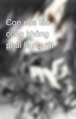 Con của lão công không phải là người