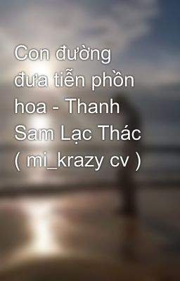 Con đường đưa tiễn phồn hoa - Thanh Sam Lạc Thác ( mi_krazy cv )