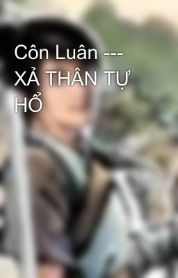 Côn Luân --- XẢ THÂN TỰ HỔ