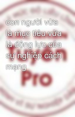 con người vừa là mục tiêu vừa là động lực của sự nghiệp cách mạng