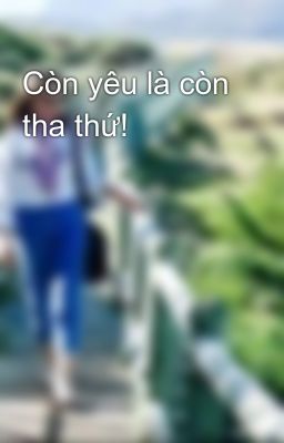 Còn yêu là còn tha thứ!