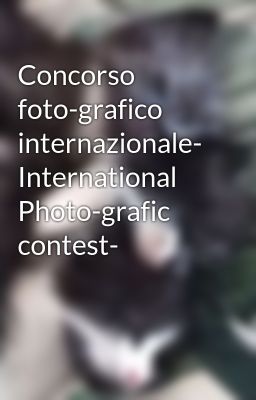 Concorso foto-grafico internazionale- International Photo-grafic contest-