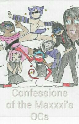 Confessions of the Maxxxi's OCs