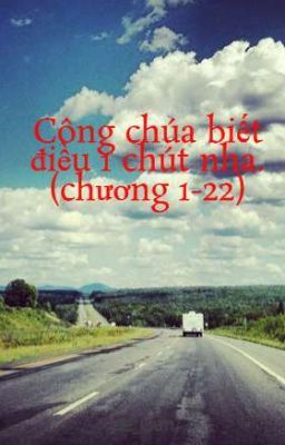 Công chúa biết điều 1 chút nha. (chương 1-22)