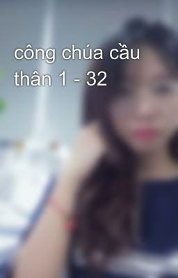 công chúa cầu thân 1 - 32