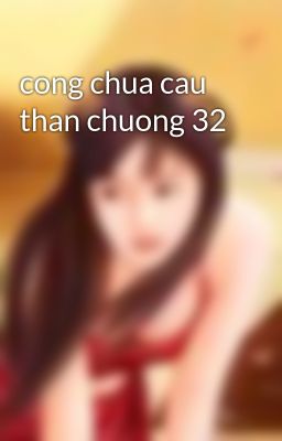 cong chua cau than chuong 32