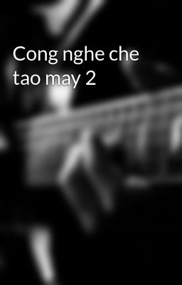 Cong nghe che tao may 2
