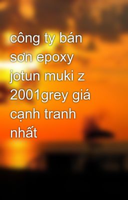 công ty bán sơn epoxy jotun muki z 2001grey giá cạnh tranh nhất