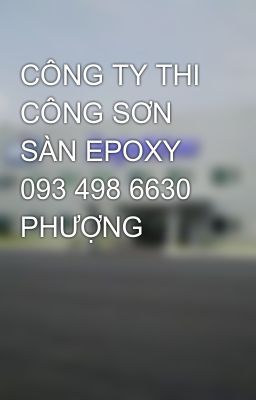 CÔNG TY THI CÔNG SƠN SÀN EPOXY 093 498 6630 PHƯỢNG