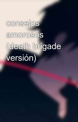 consejos amorosos (death brigade versión)